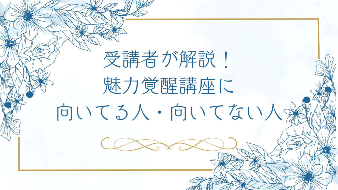 魅力覚醒講座はどんな人に向いてる？向いていない人の特徴【受講者が解説】